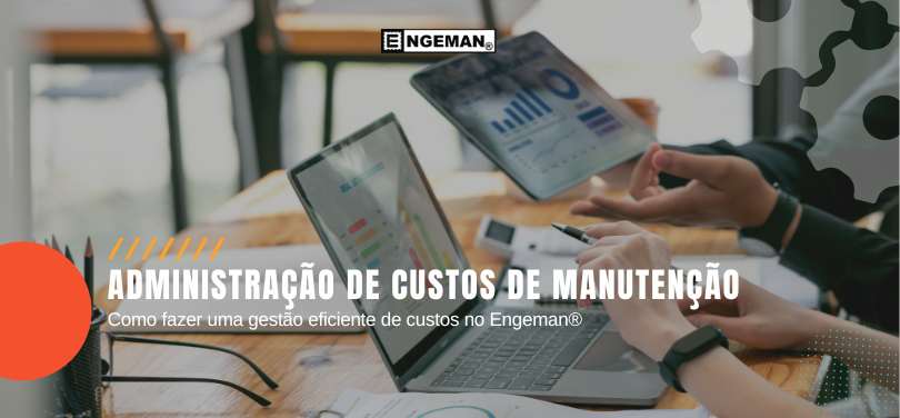 Administração de custos de manutenção: como fazer uma gestão eficiente de custos no Engeman®