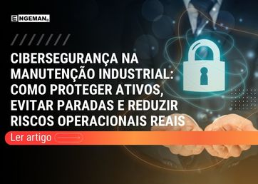 Como a cibersegurança impacta a manutenção industrial, os riscos reais envolvidos e as boas práticas para proteger ativos e evitar paradas.